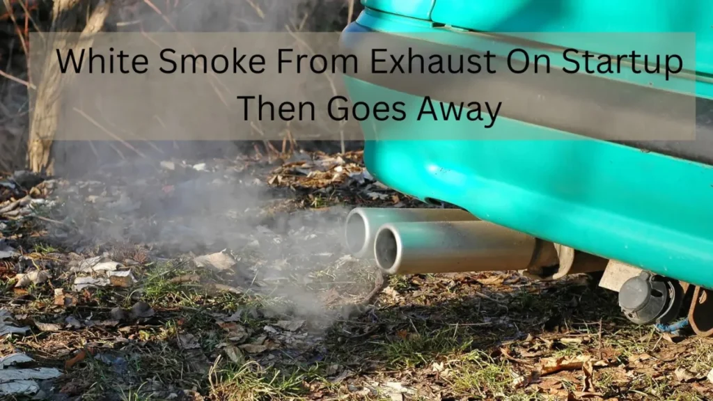 White Smoke from Exhaust on Startup Then Goes Away